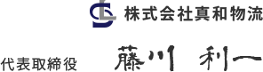 株式会社真和物流　代表取締役　藤川利一